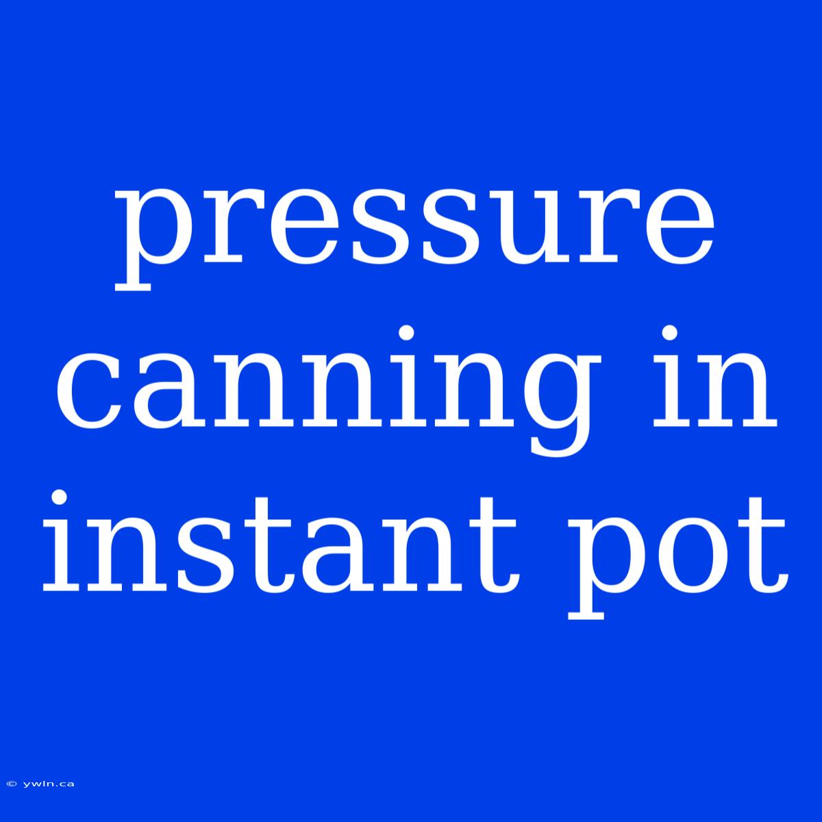 Pressure Canning In Instant Pot