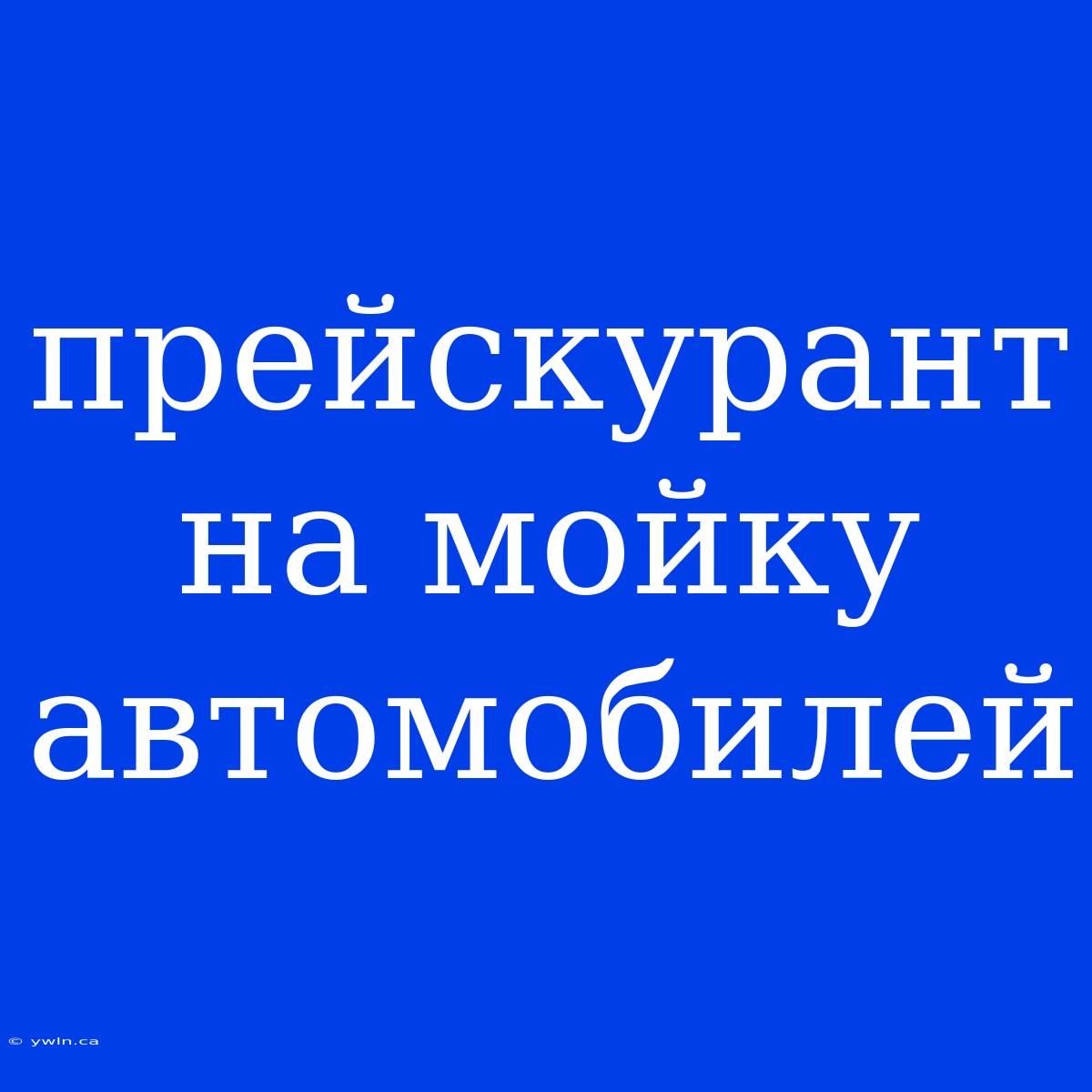 Прейскурант На Мойку Автомобилей