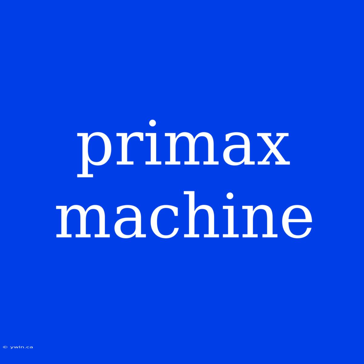 Primax Machine