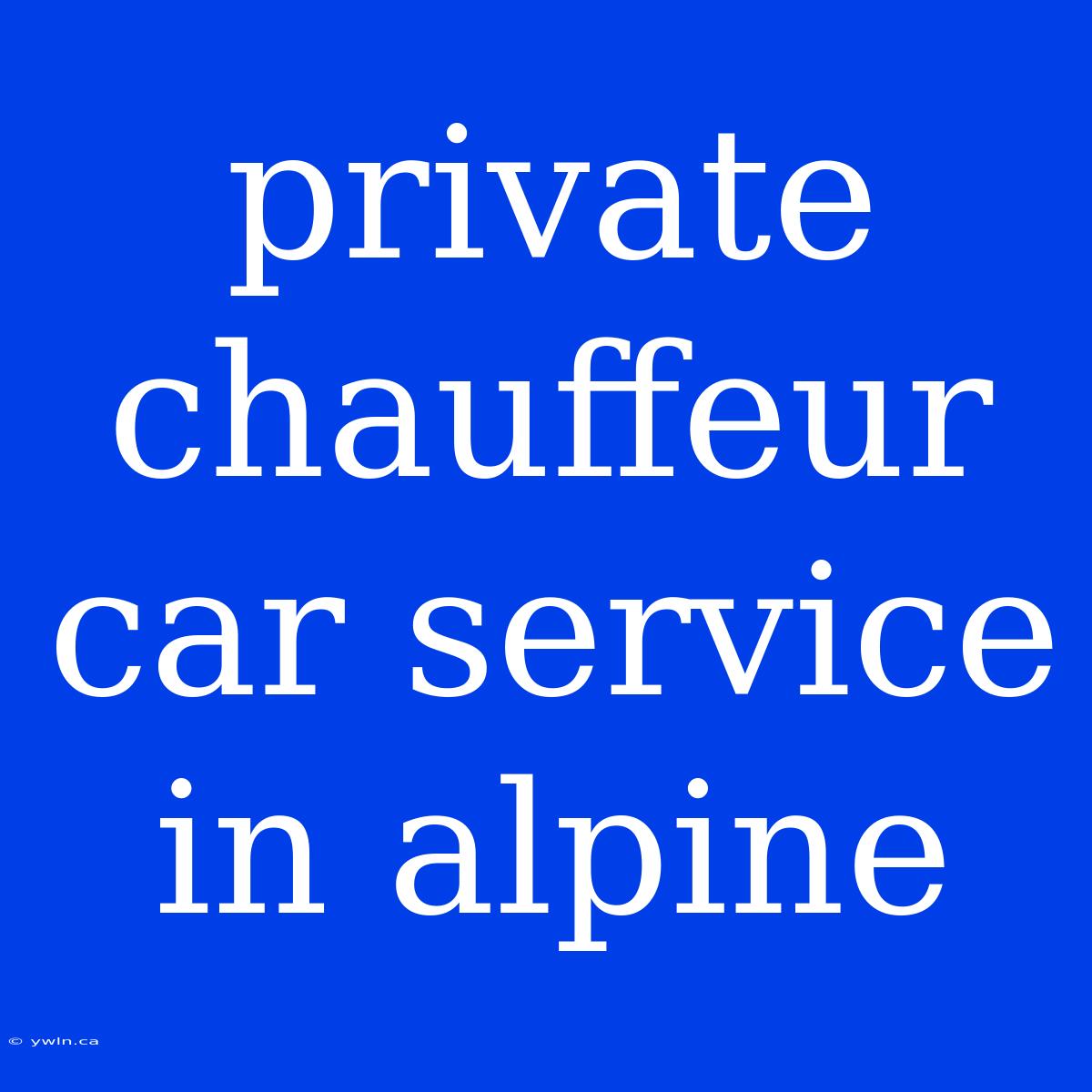 Private Chauffeur Car Service In Alpine