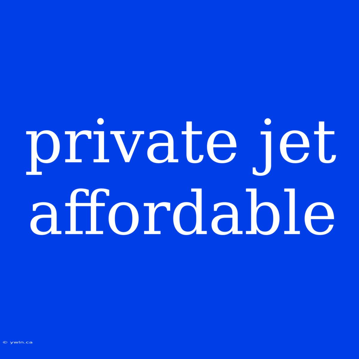 Private Jet Affordable