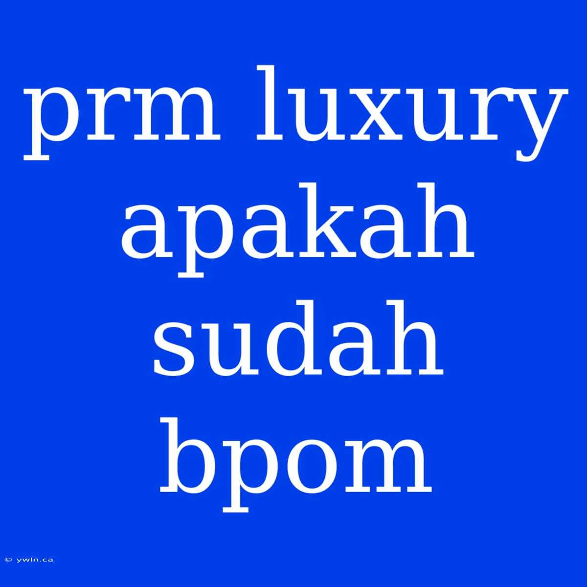 Prm Luxury Apakah Sudah Bpom