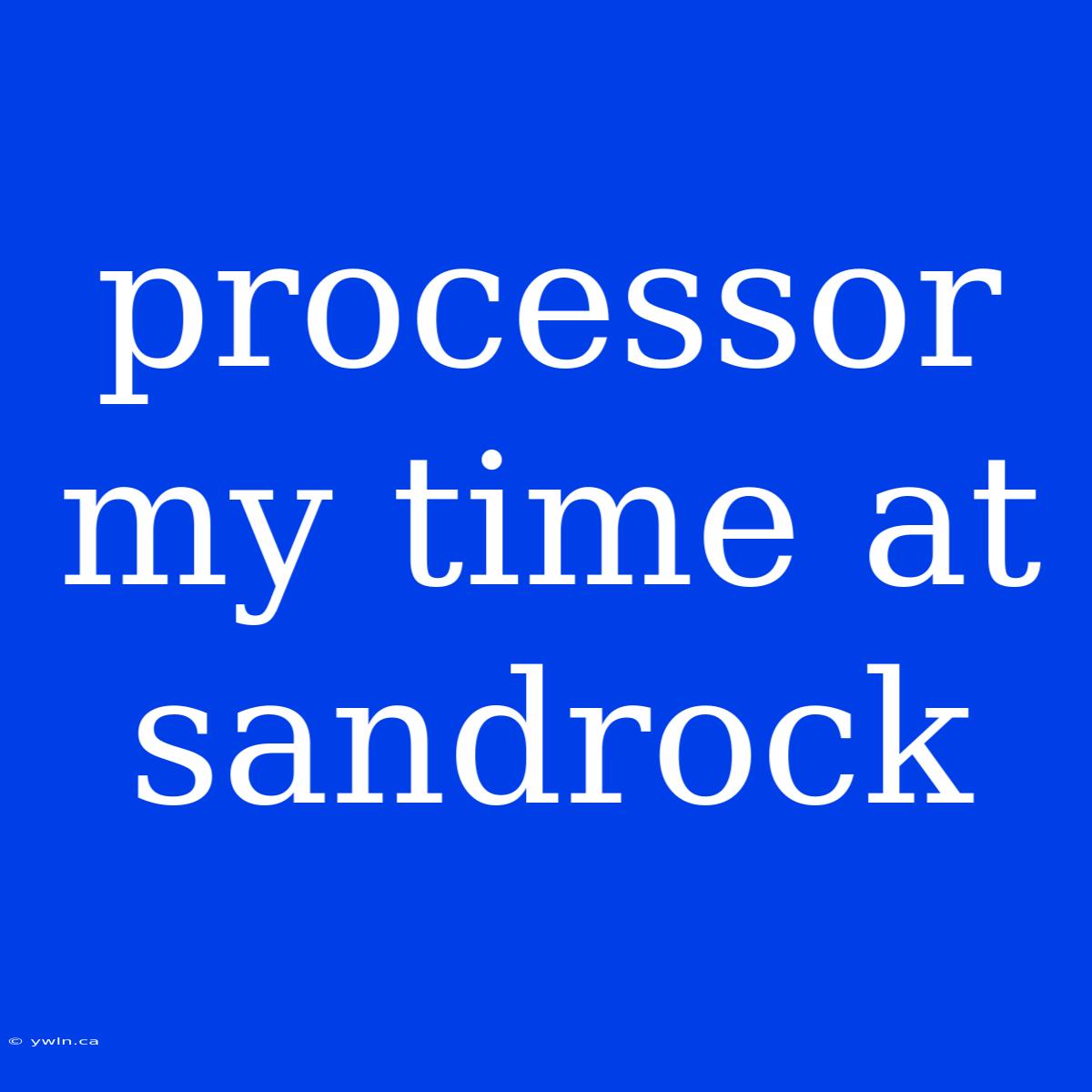 Processor My Time At Sandrock