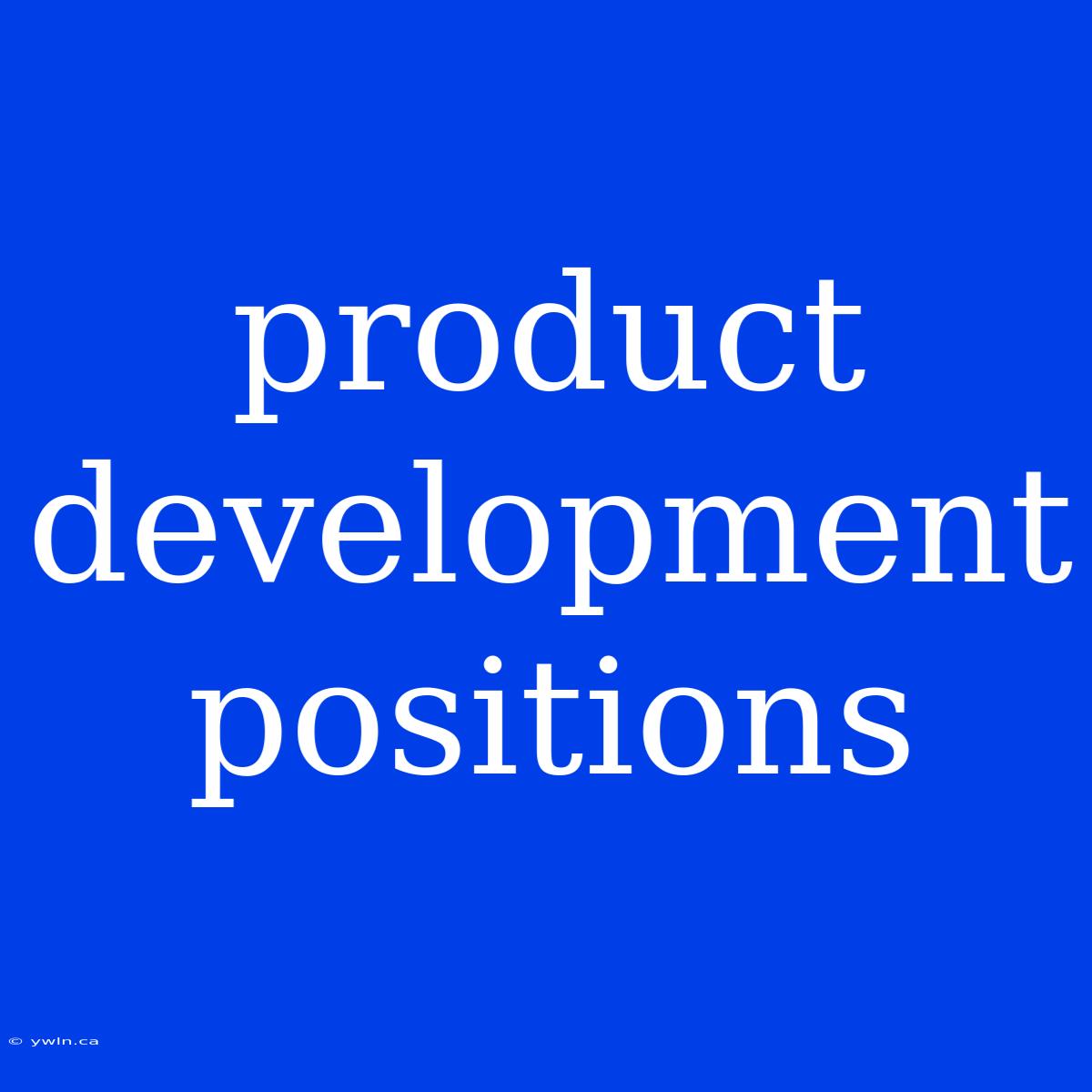 Product Development Positions