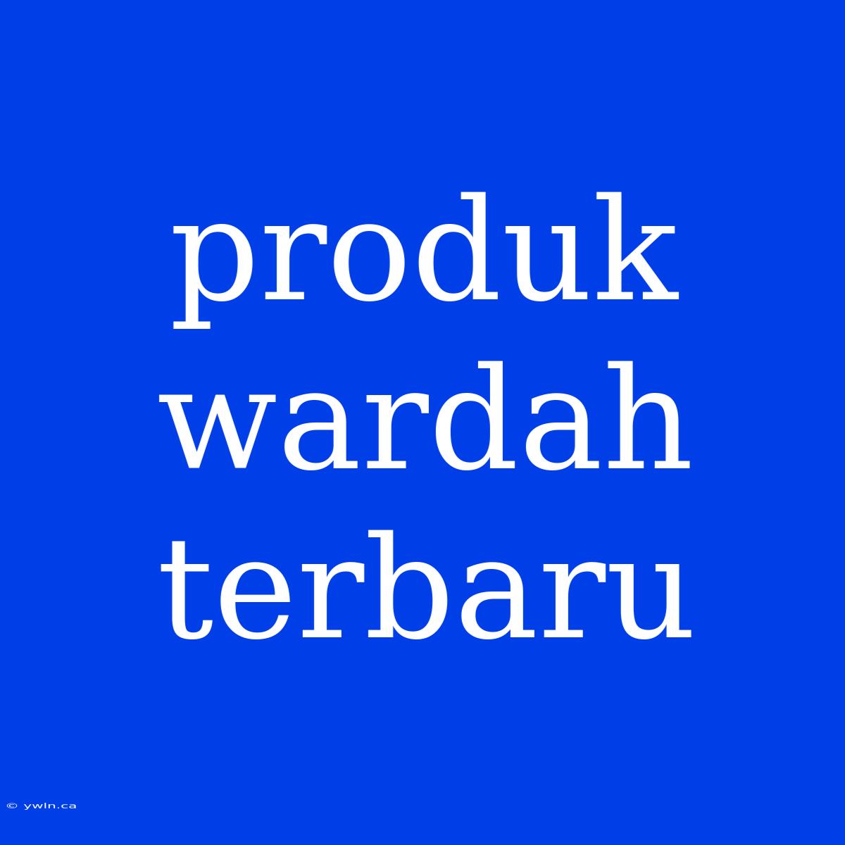 Produk Wardah Terbaru