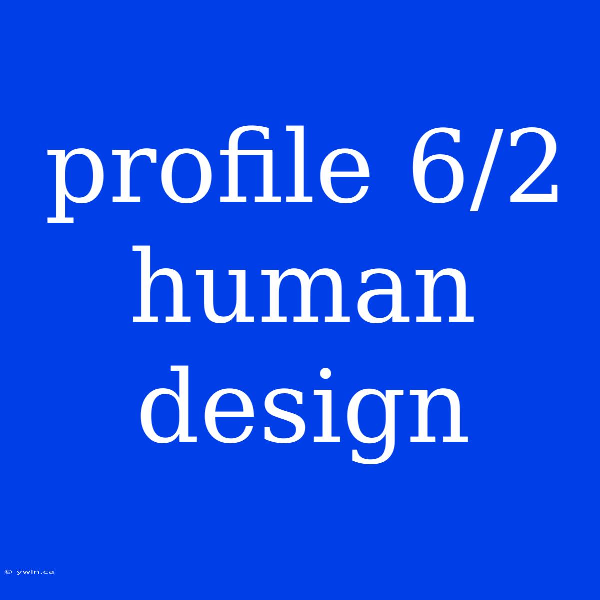 Profile 6/2 Human Design