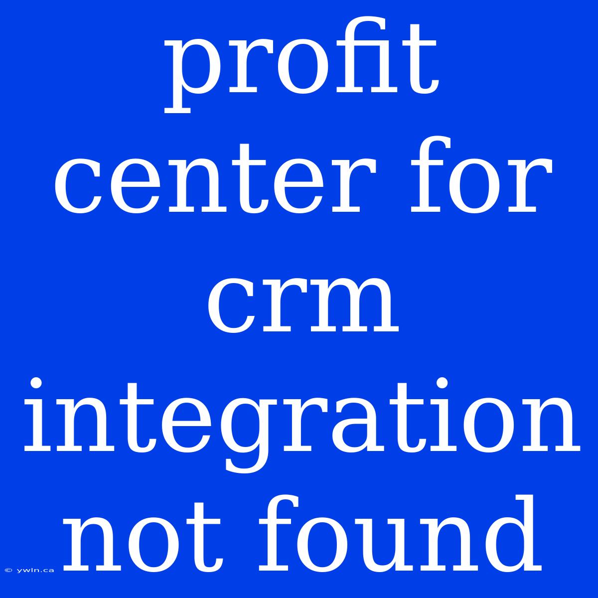 Profit Center For Crm Integration Not Found