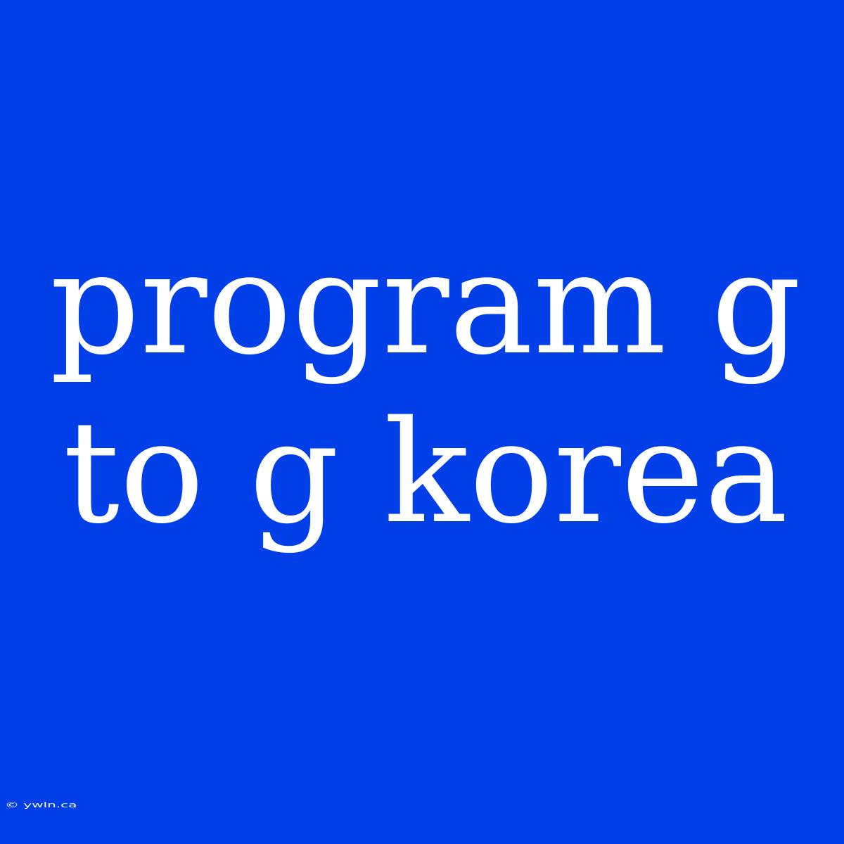 Program G To G Korea