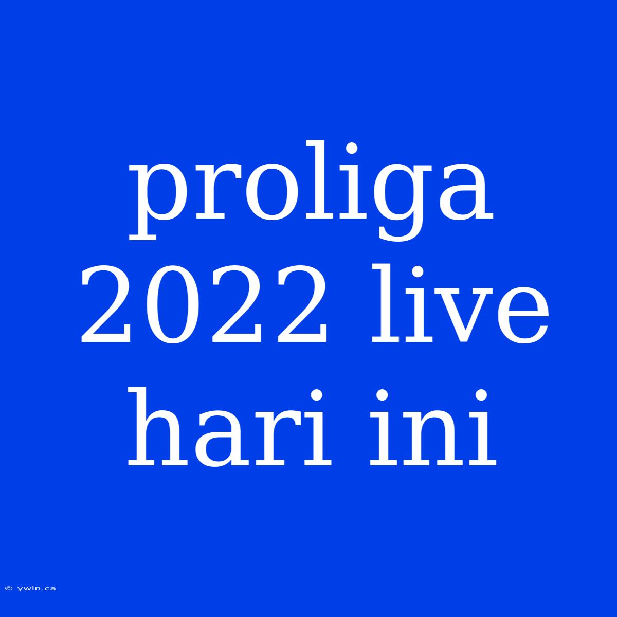 Proliga 2022 Live Hari Ini