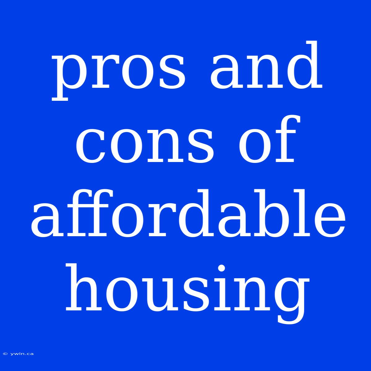 Pros And Cons Of Affordable Housing