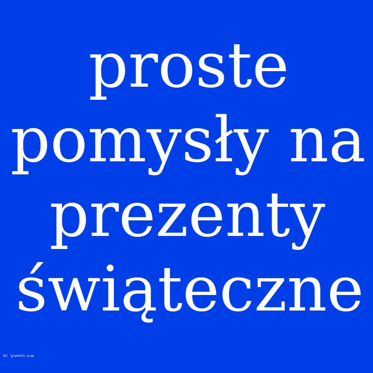 Proste Pomysły Na Prezenty Świąteczne