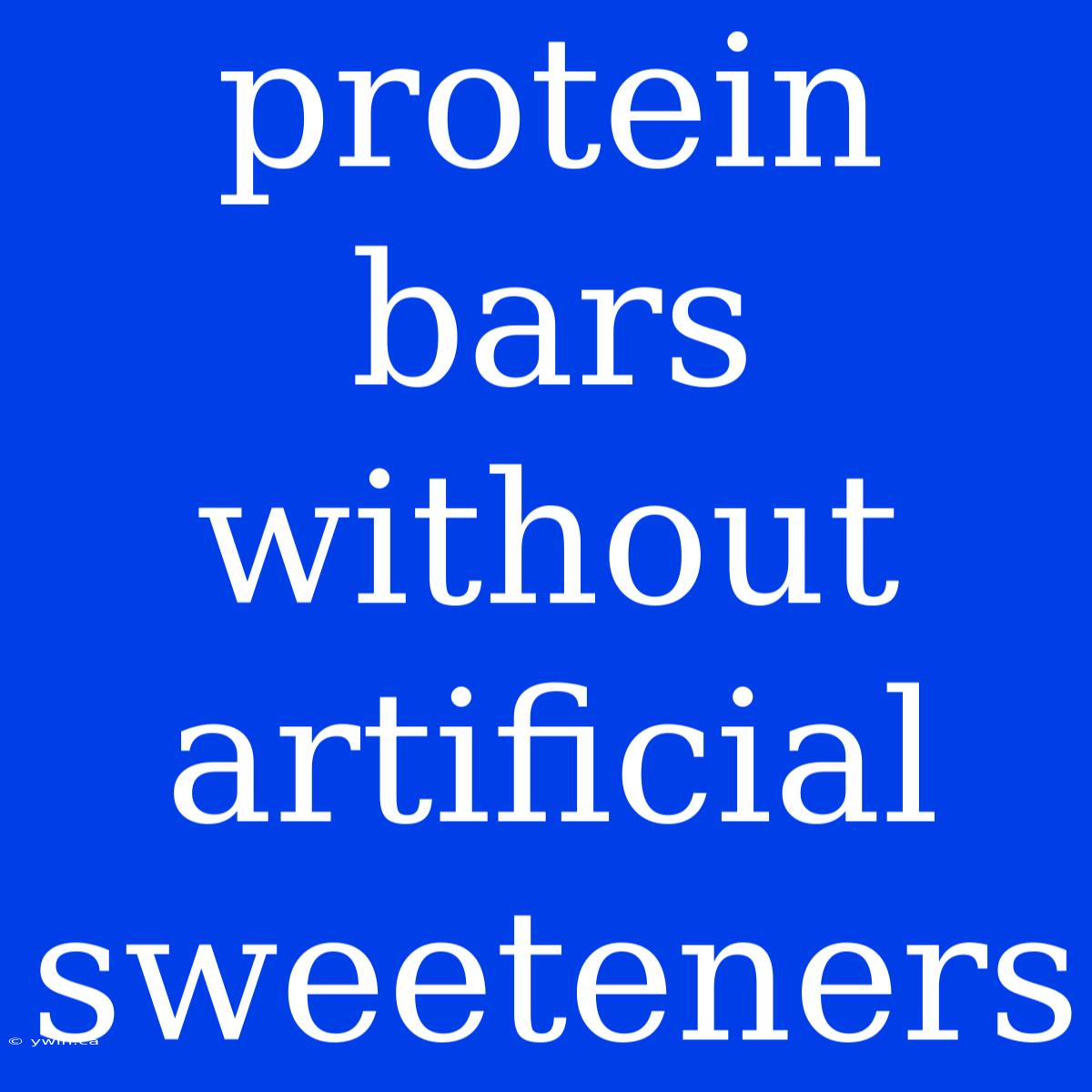 Protein Bars Without Artificial Sweeteners