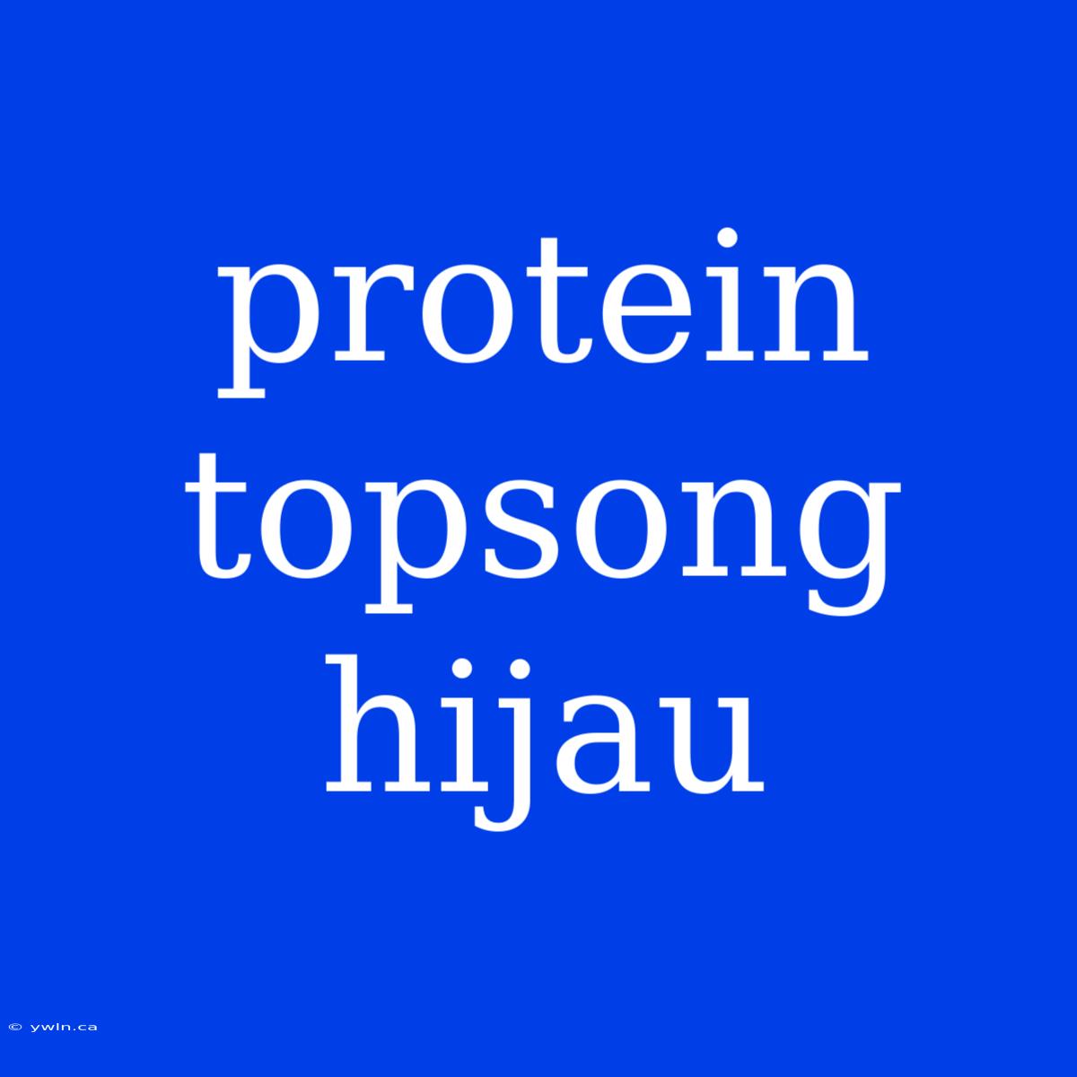 Protein Topsong Hijau