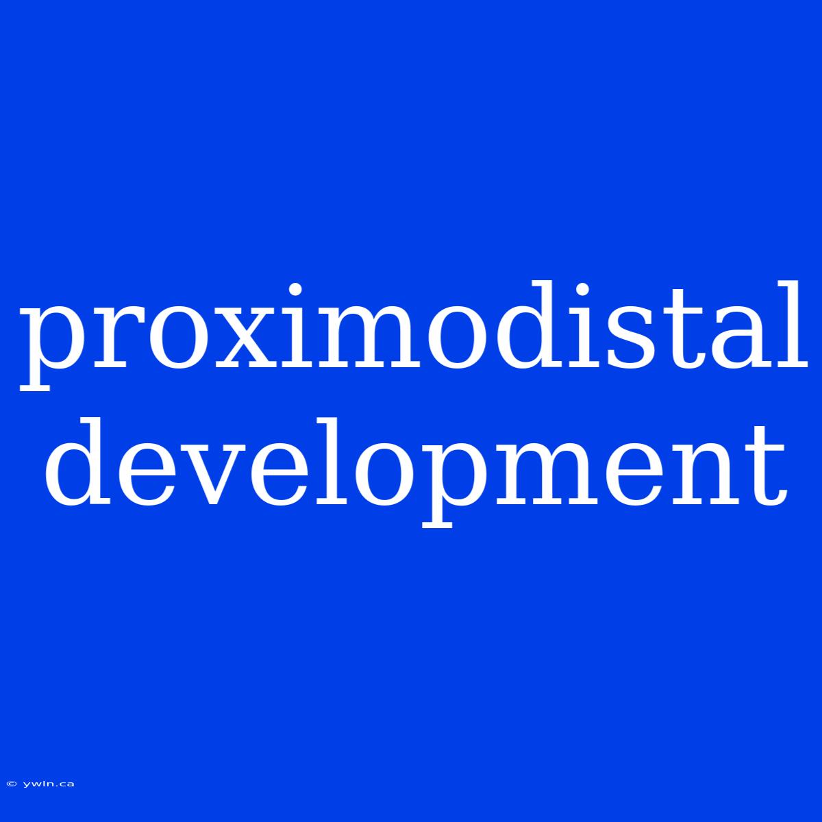 Proximodistal Development