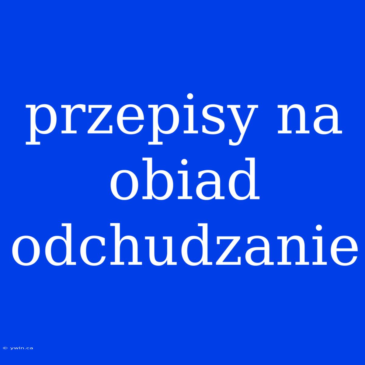 Przepisy Na Obiad Odchudzanie