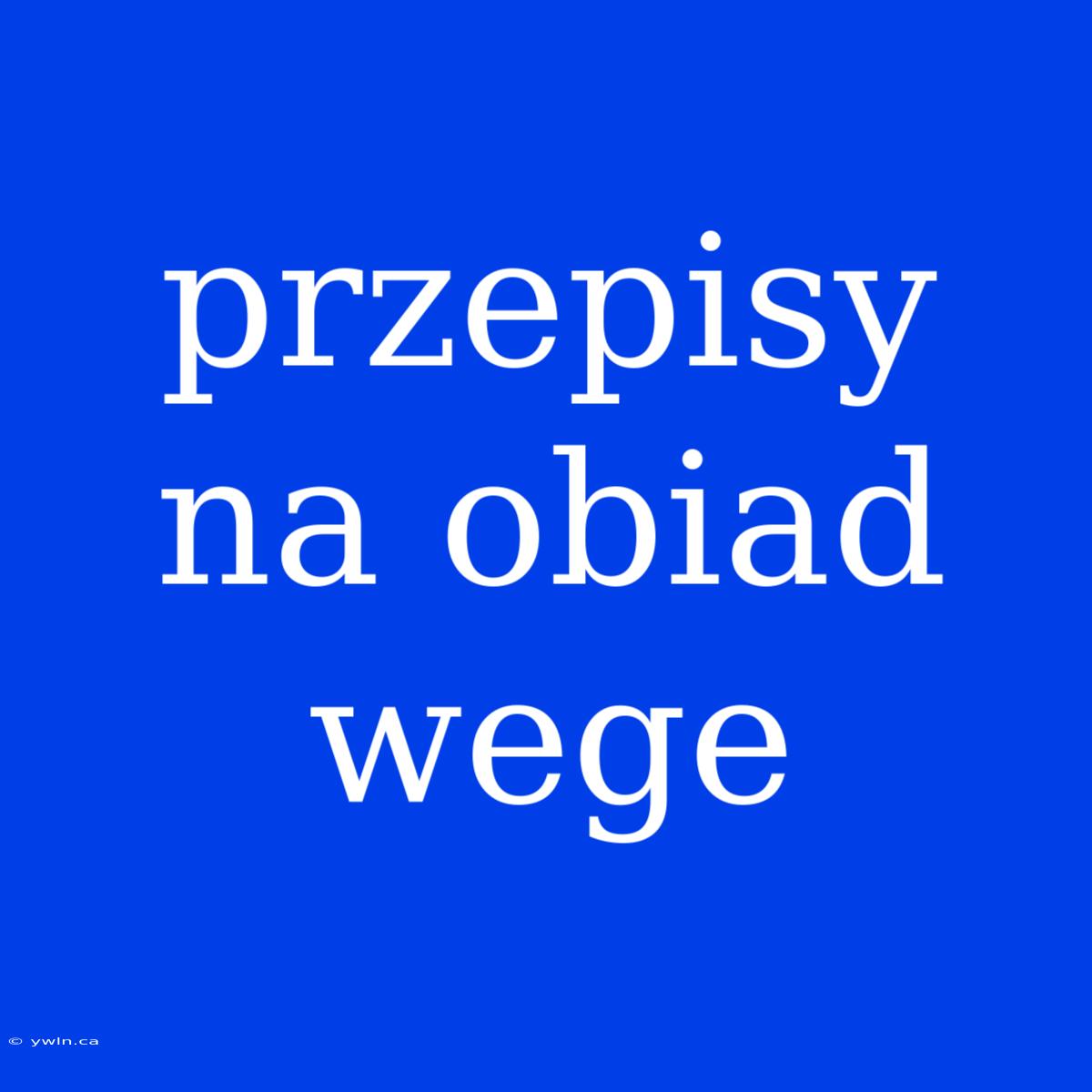 Przepisy Na Obiad Wege