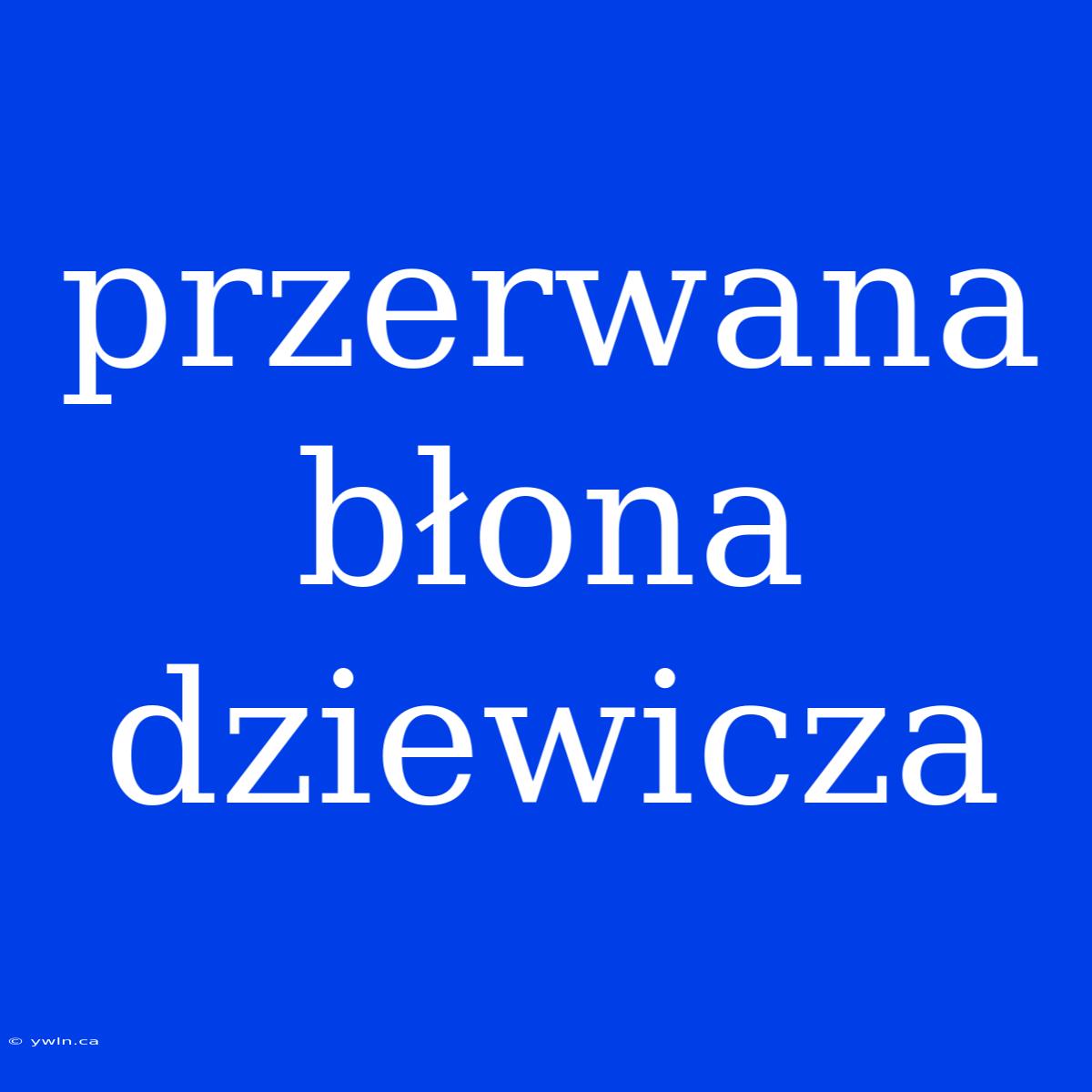 Przerwana Błona Dziewicza