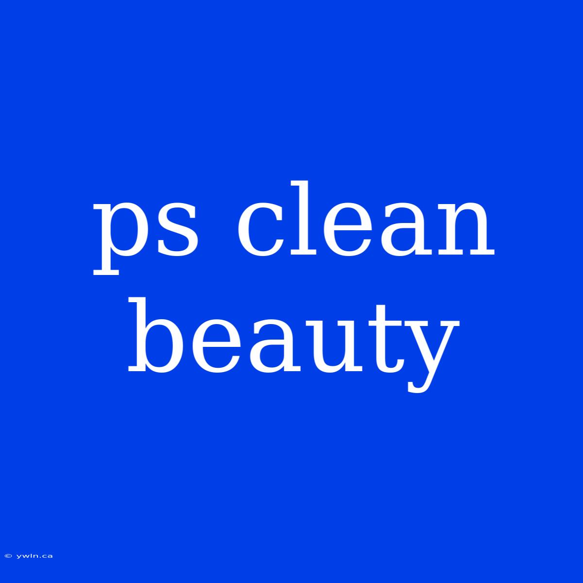 Ps Clean Beauty