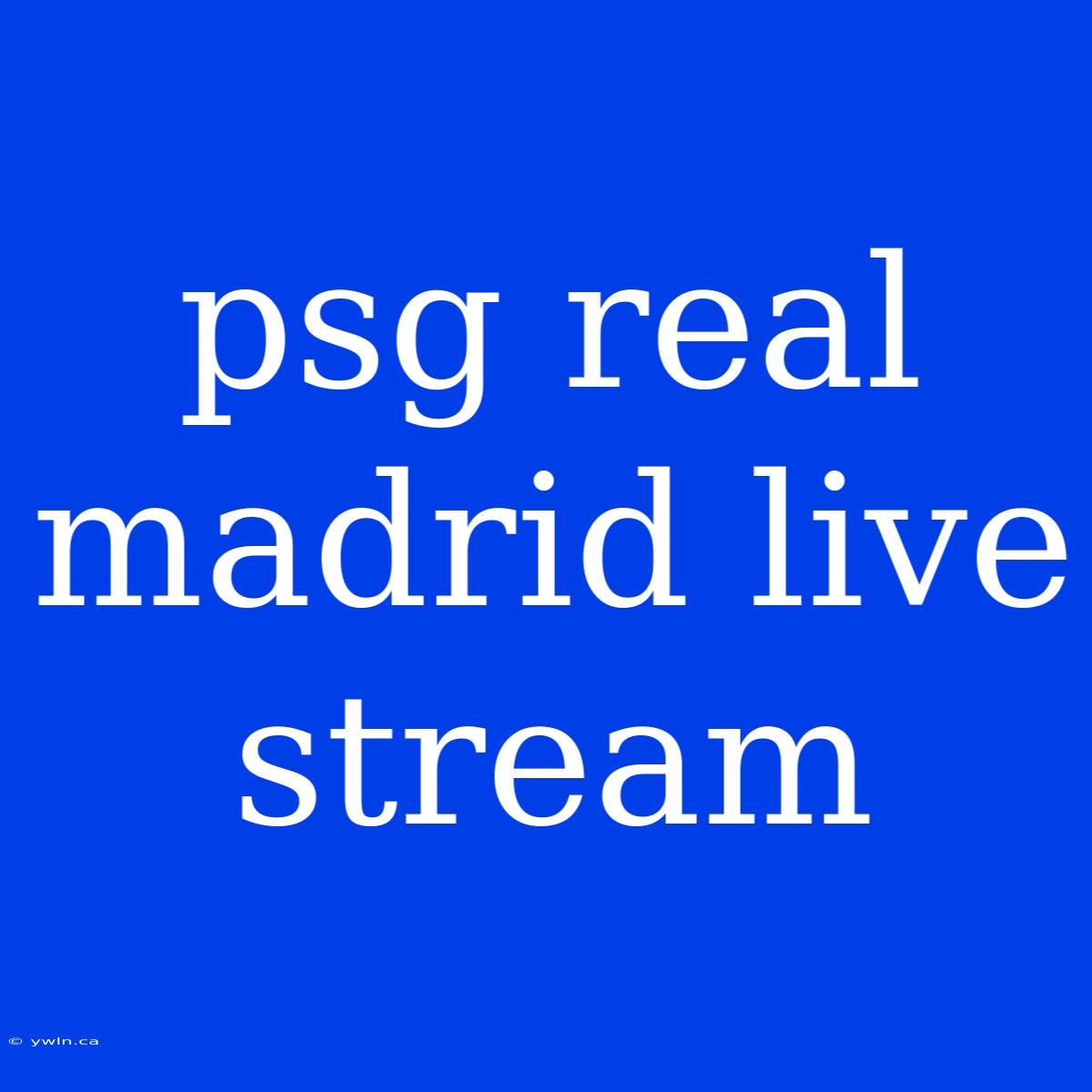 Psg Real Madrid Live Stream