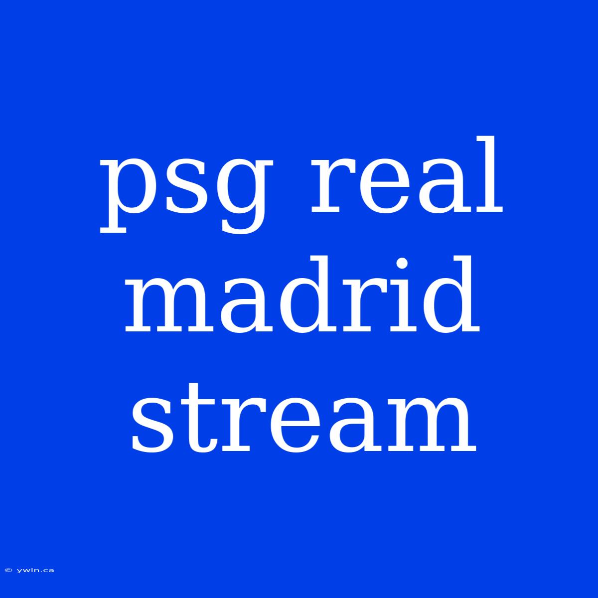 Psg Real Madrid Stream