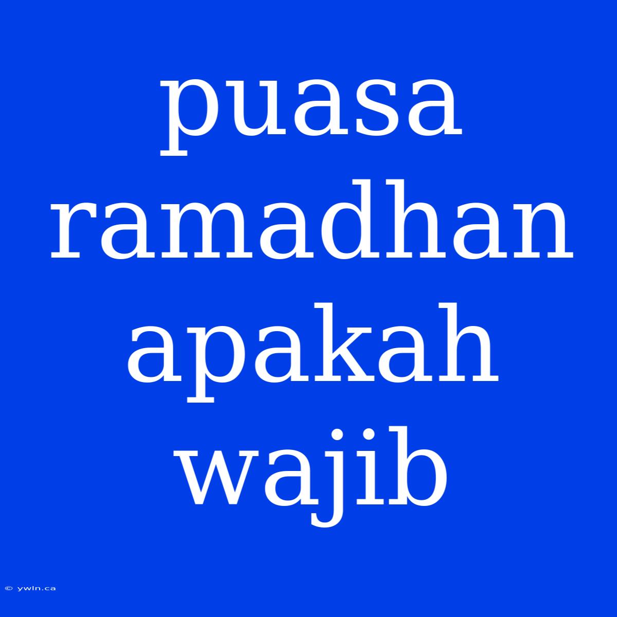 Puasa Ramadhan Apakah Wajib