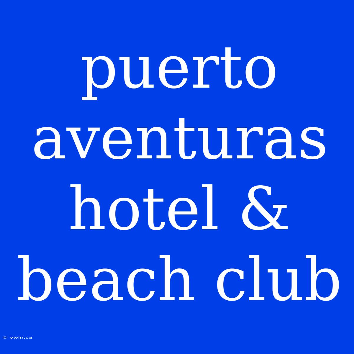 Puerto Aventuras Hotel & Beach Club