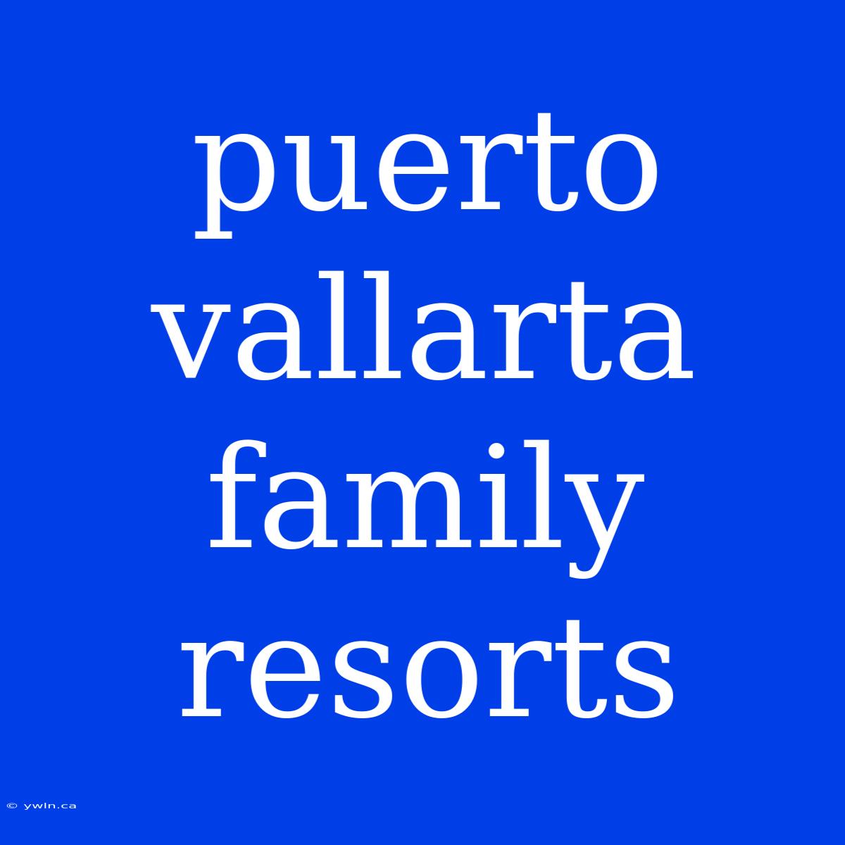 Puerto Vallarta Family Resorts