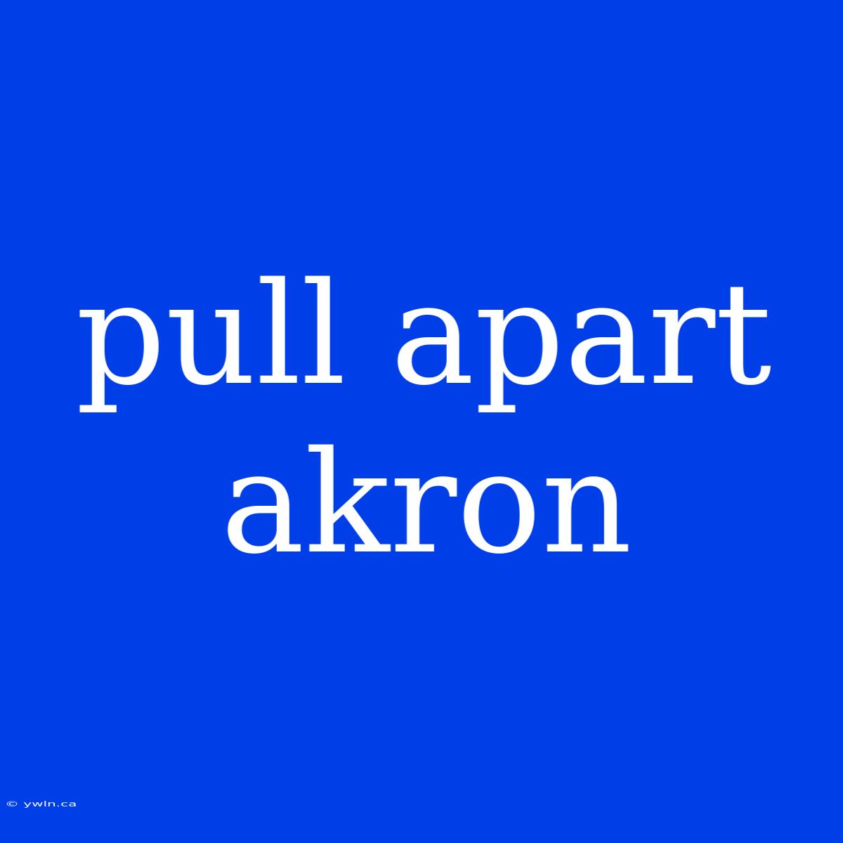 Pull Apart Akron