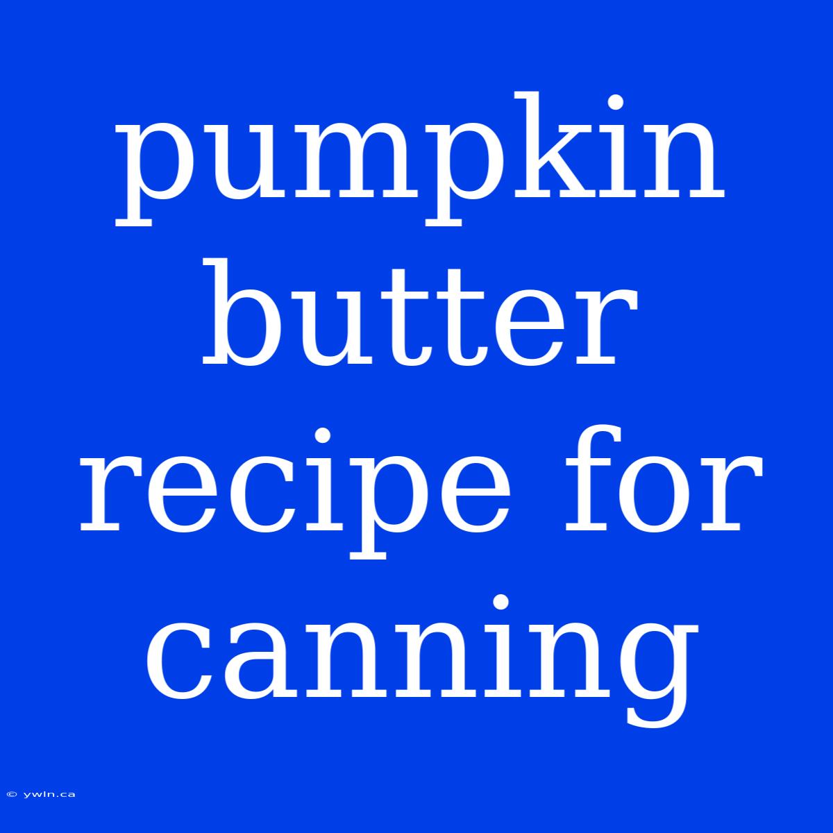 Pumpkin Butter Recipe For Canning