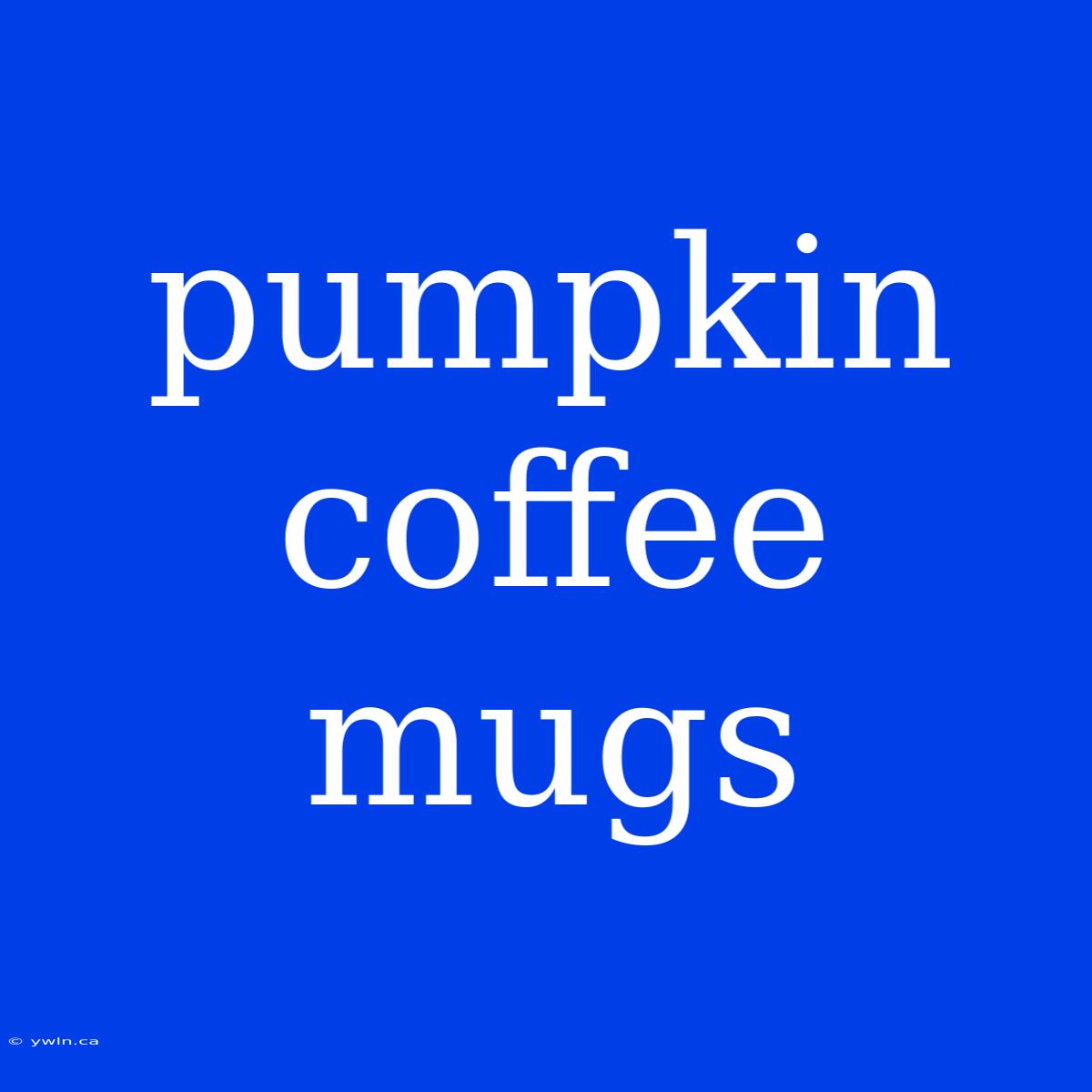 Pumpkin Coffee Mugs