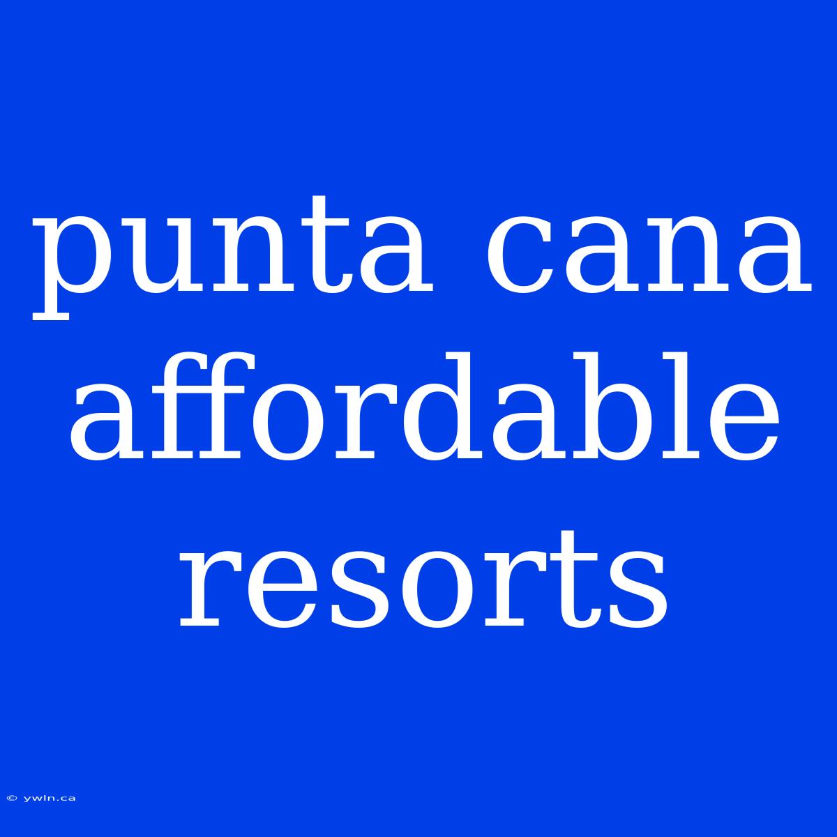 Punta Cana Affordable Resorts