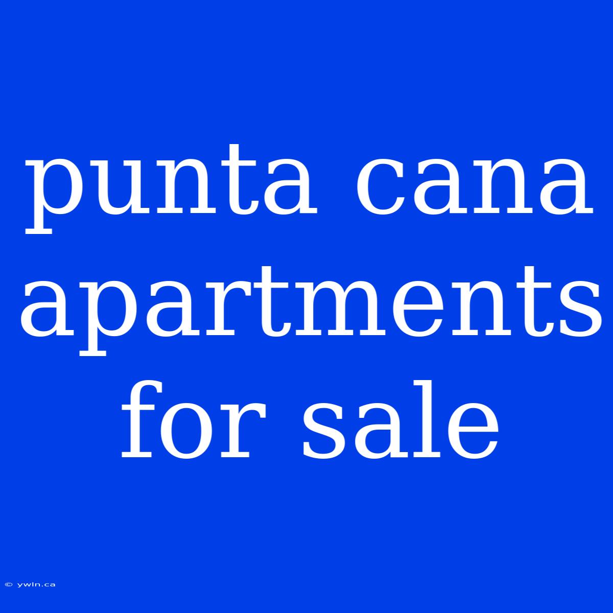 Punta Cana Apartments For Sale