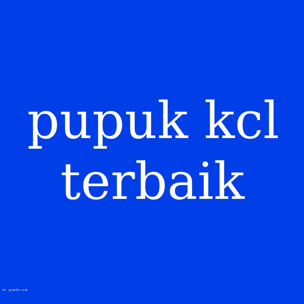 Pupuk Kcl Terbaik