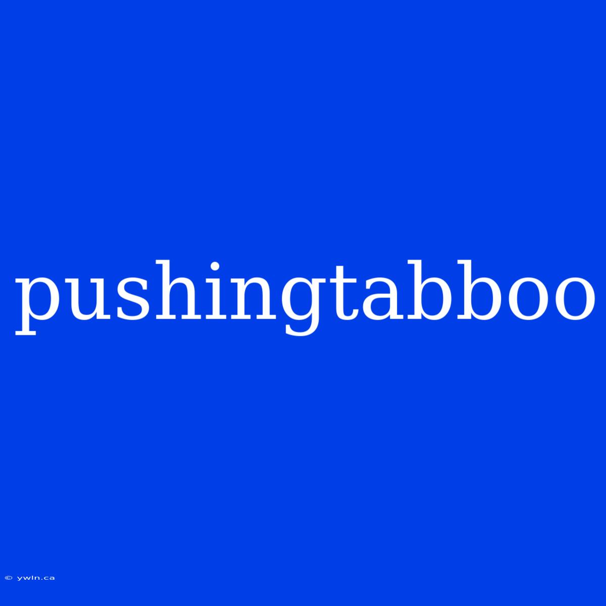 Pushingtabboo