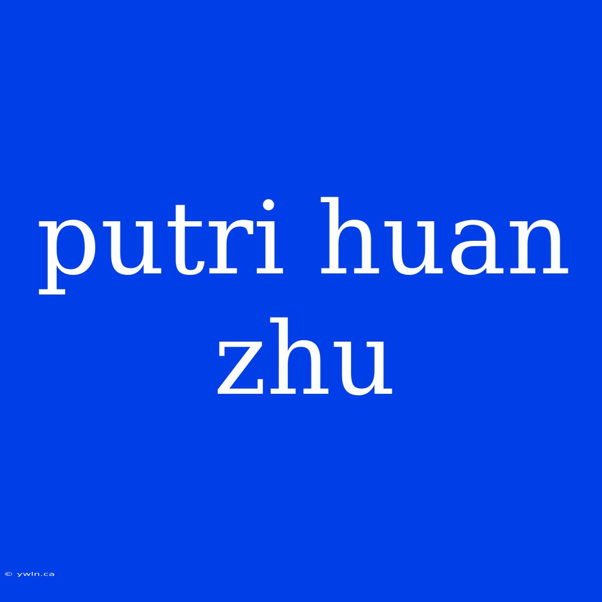 Putri Huan Zhu