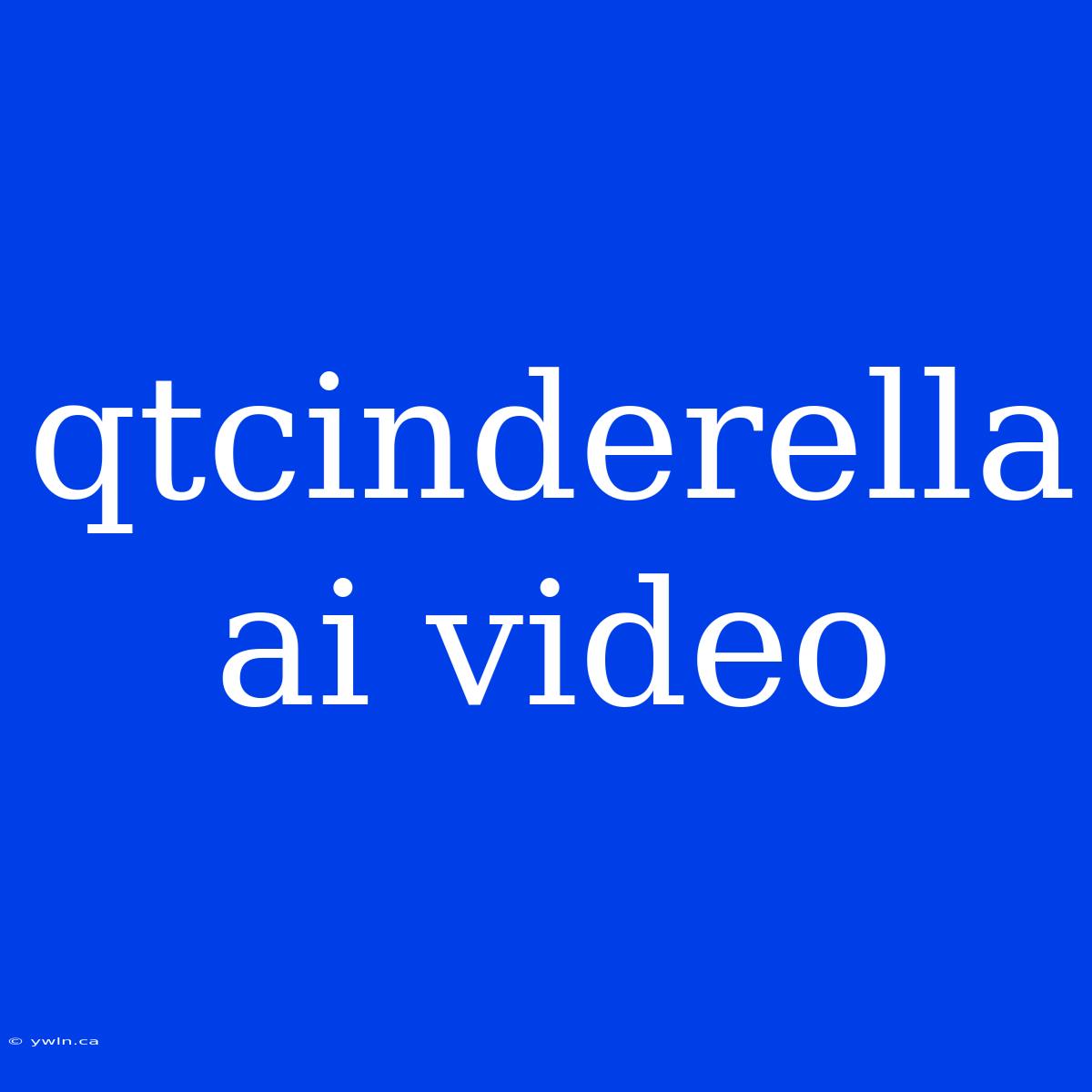 Qtcinderella Ai Video