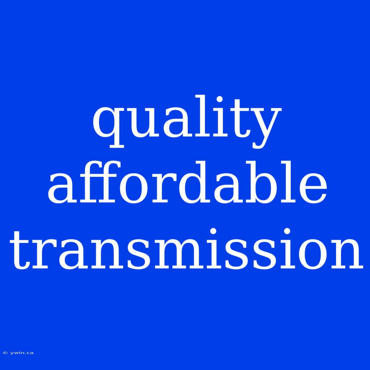 Quality Affordable Transmission