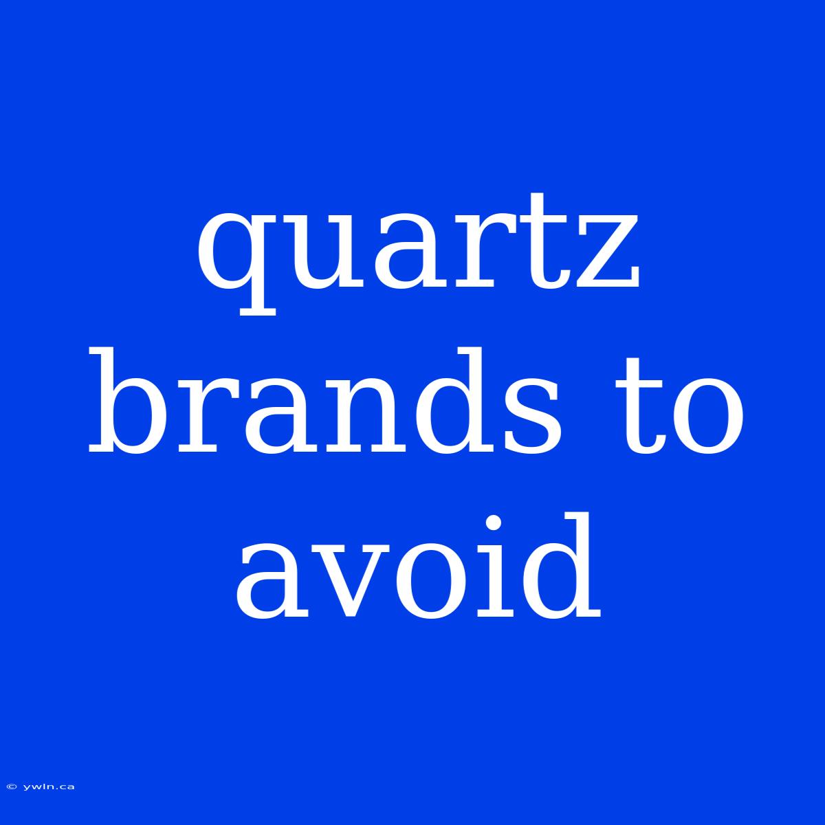 Quartz Brands To Avoid