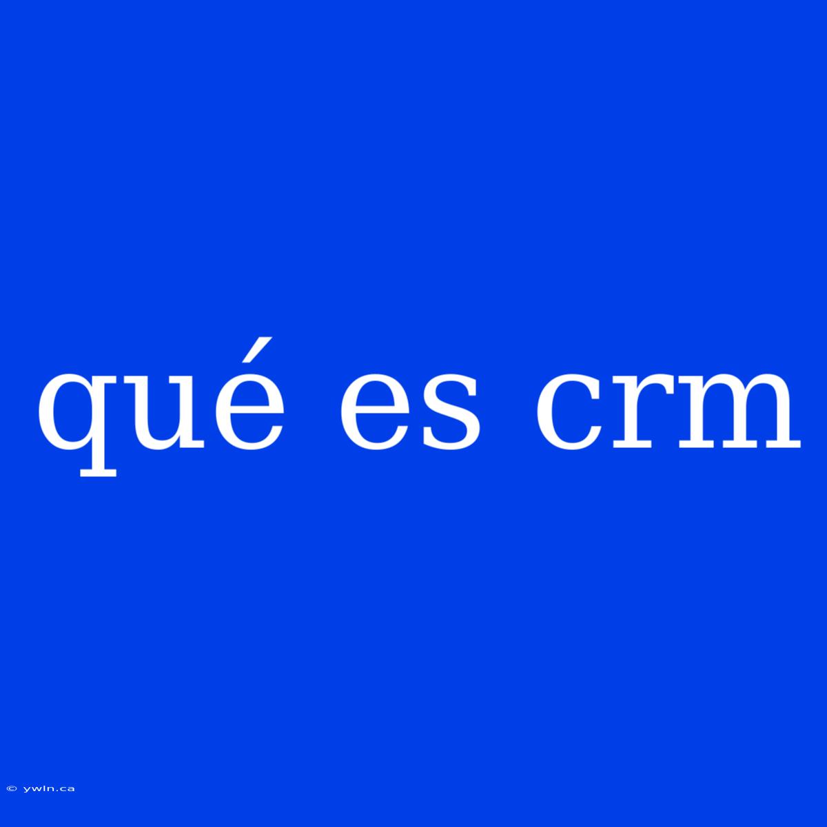 Qué Es Crm