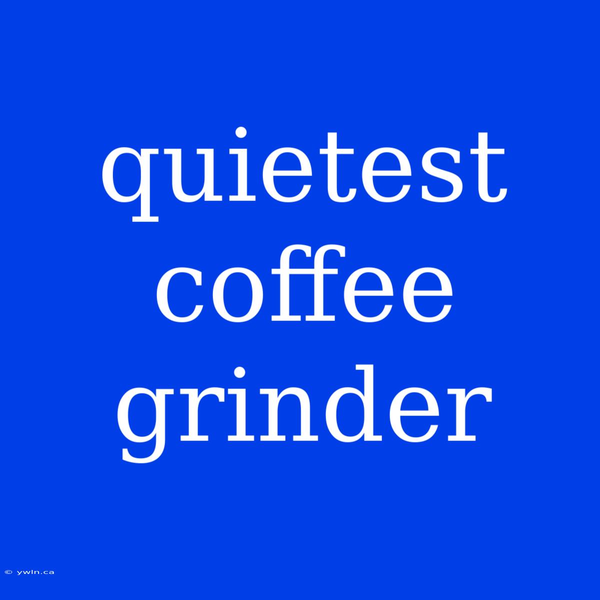 Quietest Coffee Grinder