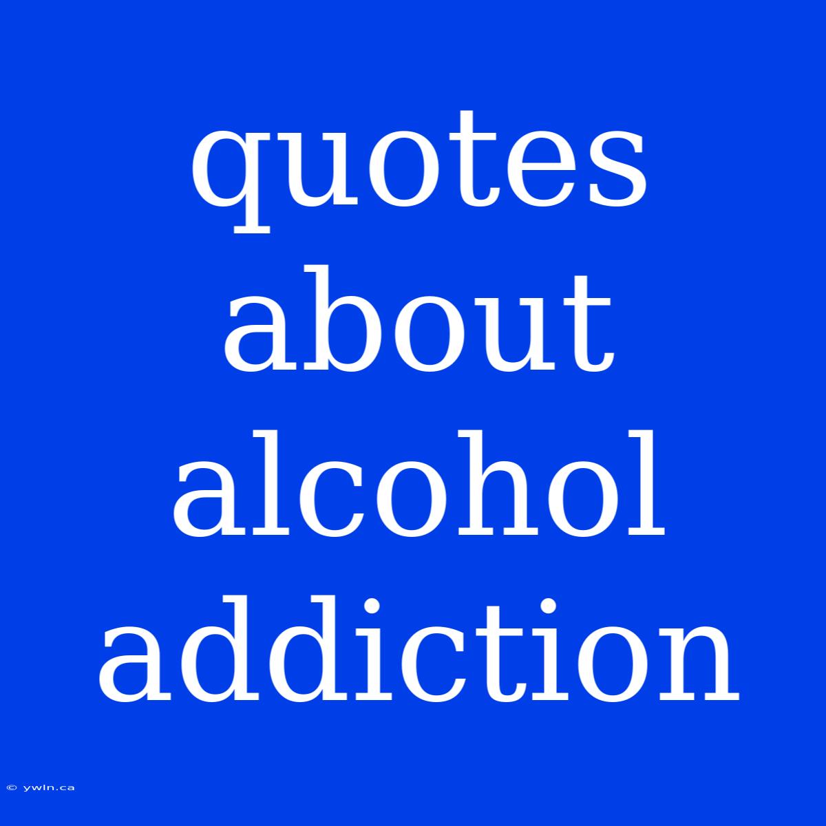 Quotes About Alcohol Addiction