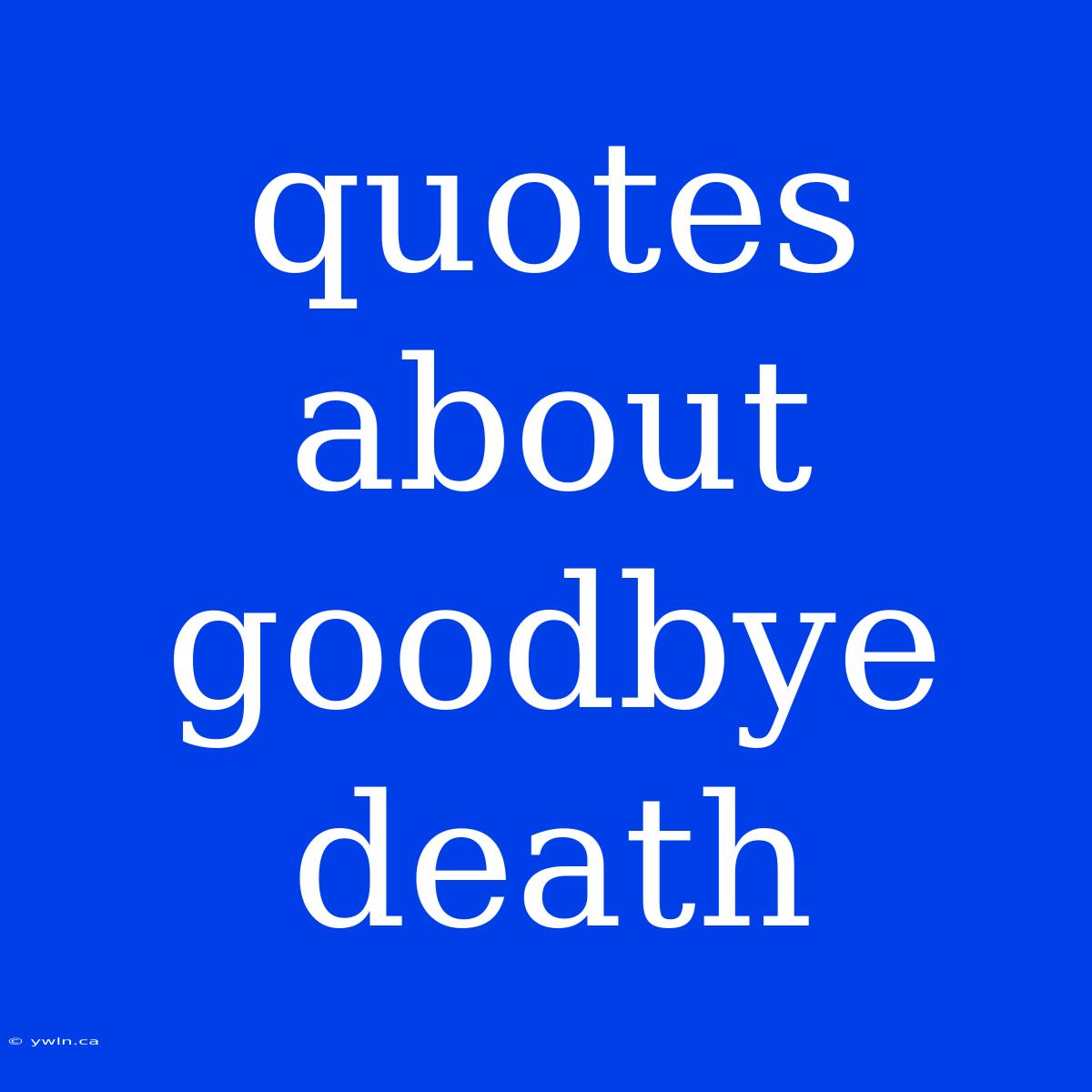 Quotes About Goodbye Death