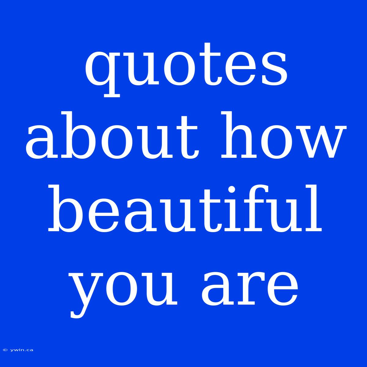 Quotes About How Beautiful You Are