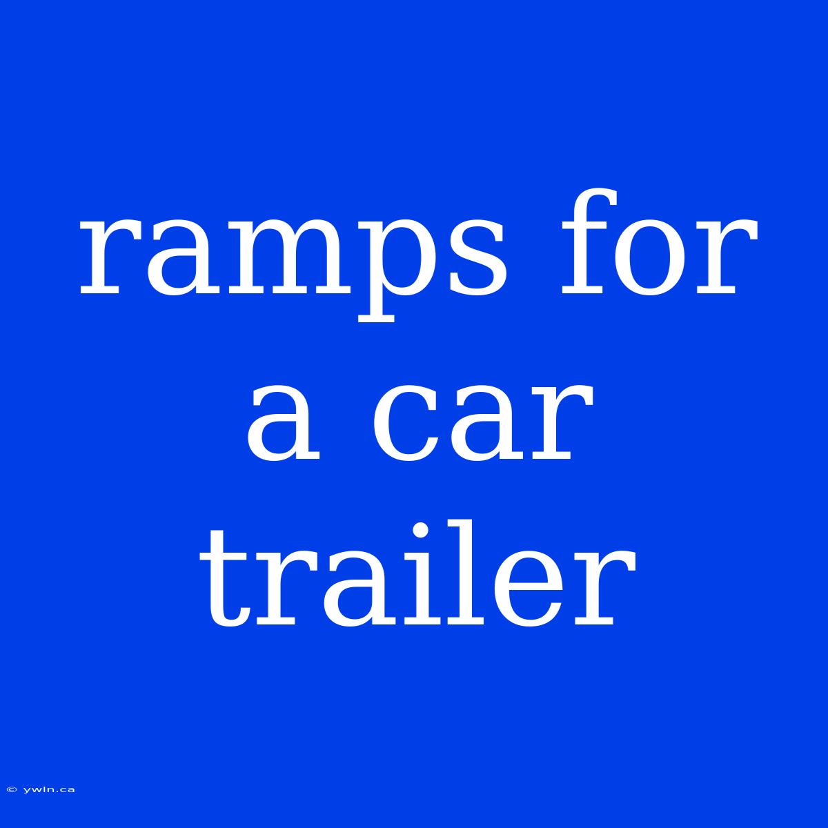 Ramps For A Car Trailer