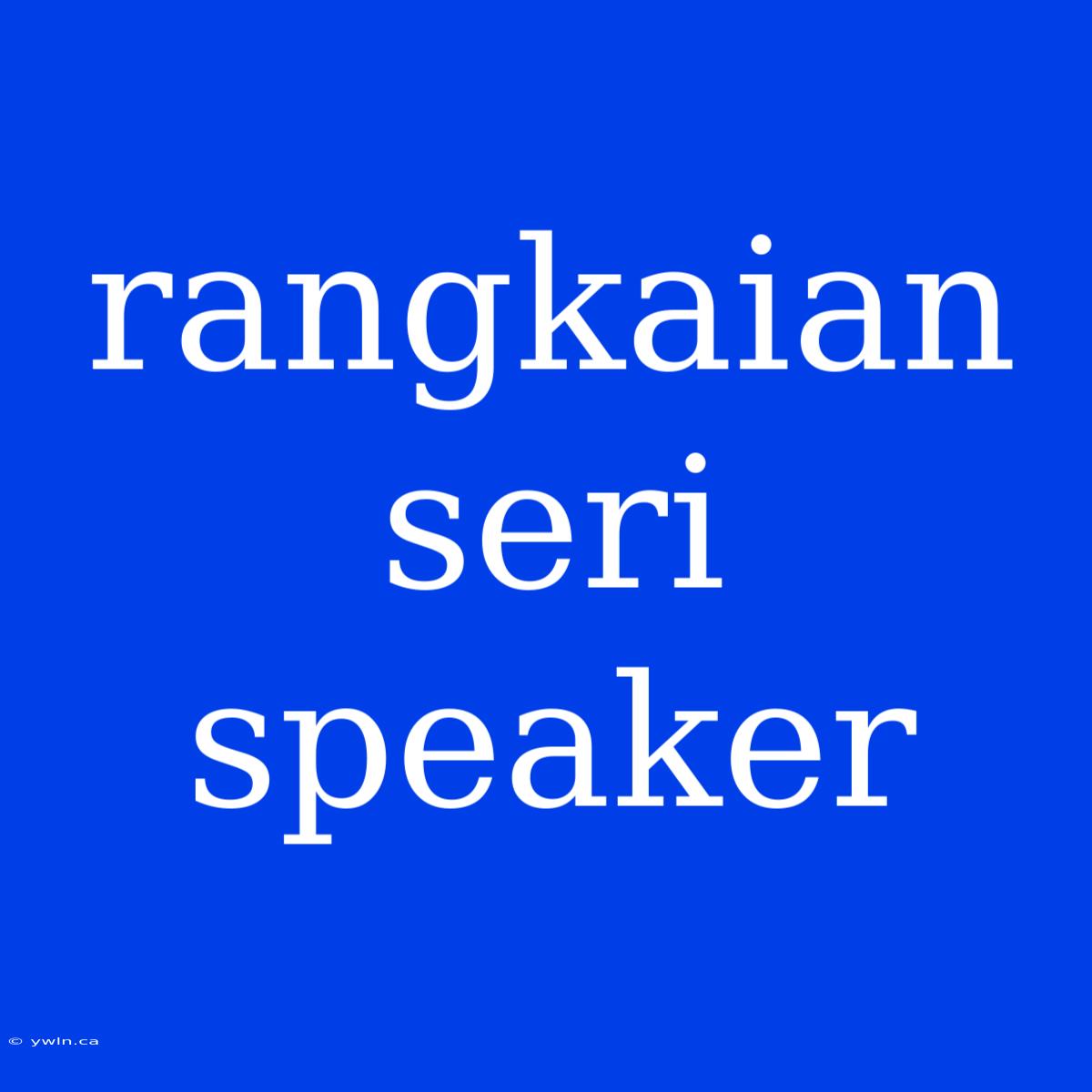 Rangkaian Seri Speaker