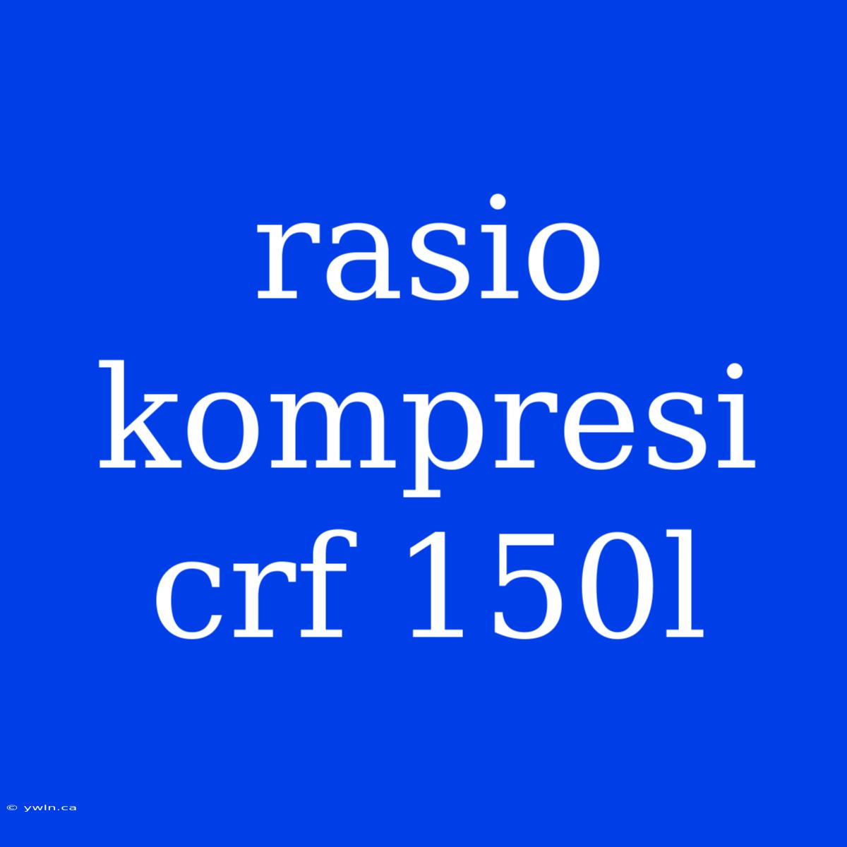 Rasio Kompresi Crf 150l