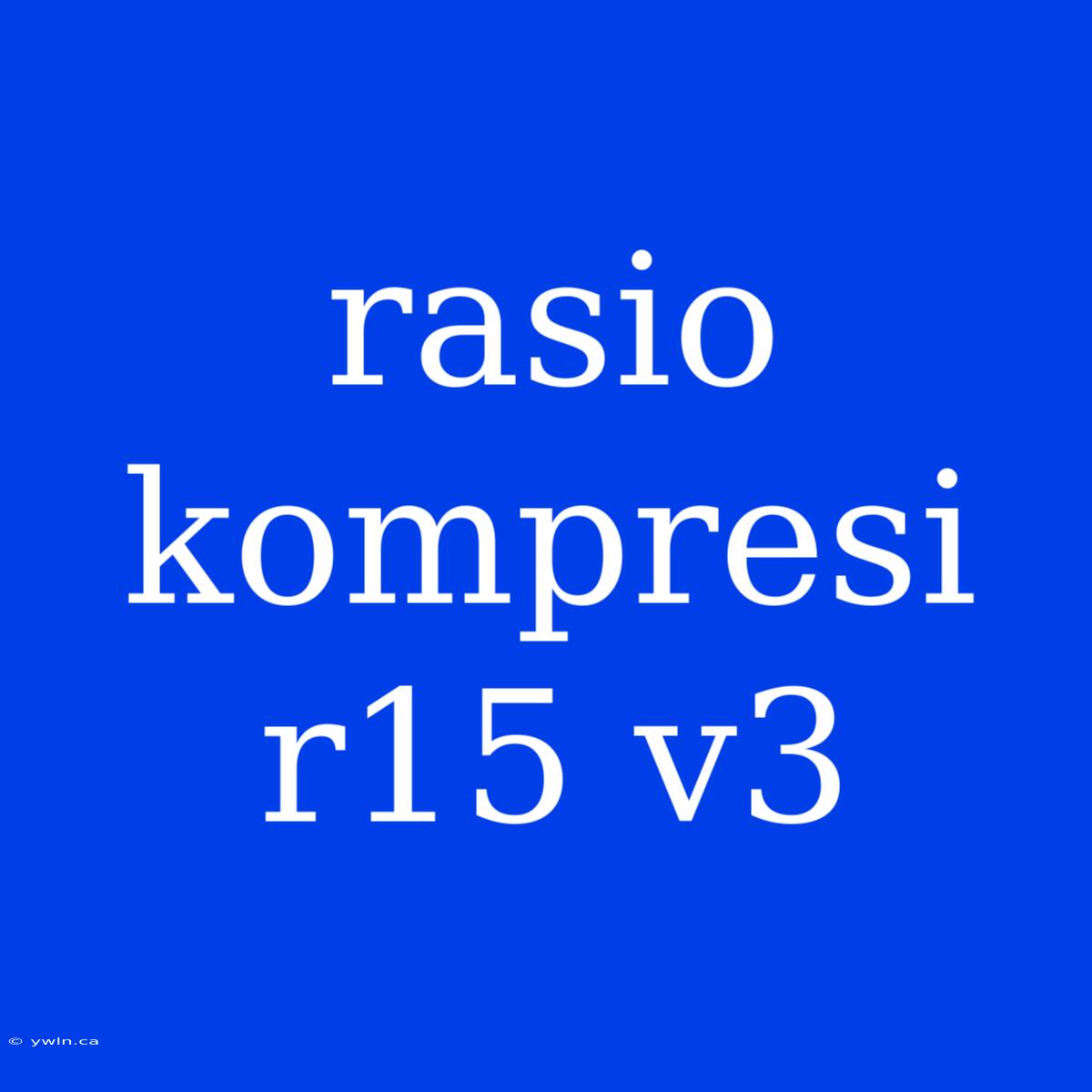 Rasio Kompresi R15 V3