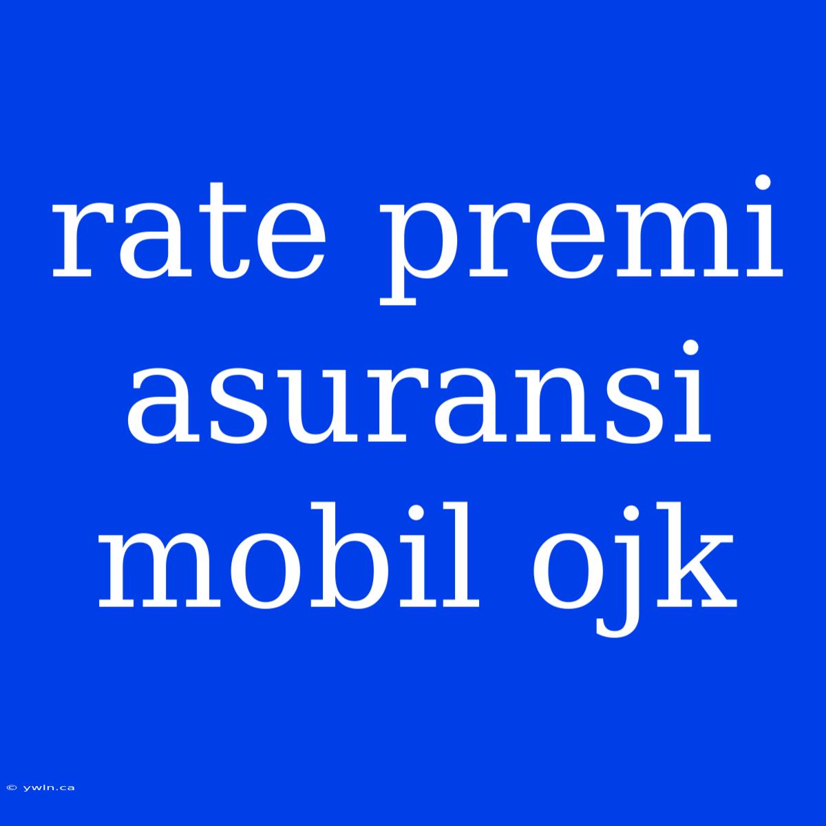 Rate Premi Asuransi Mobil Ojk