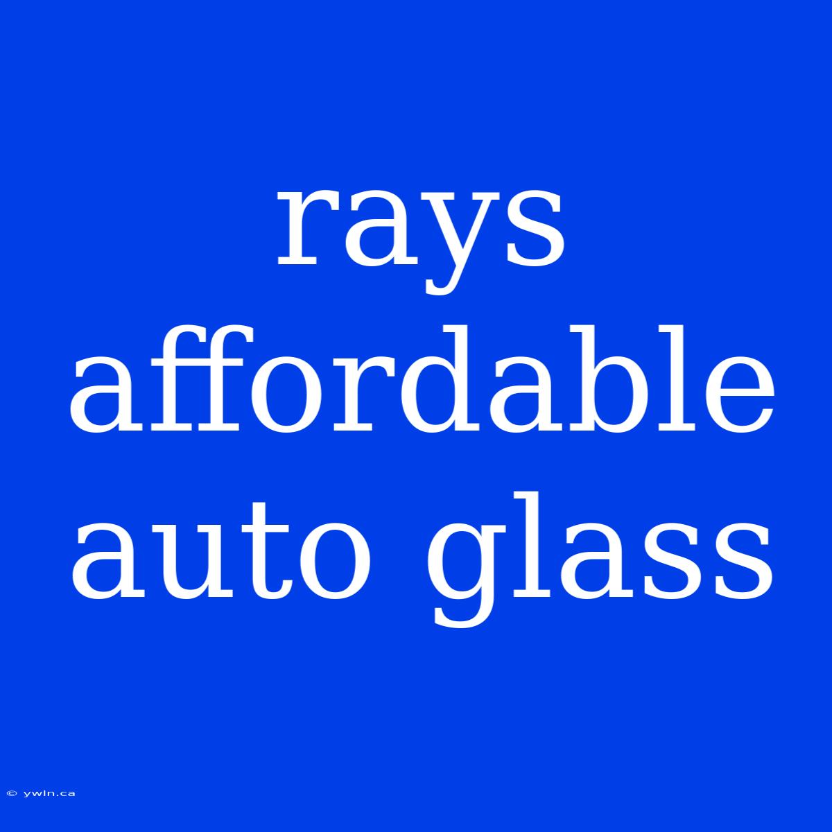 Rays Affordable Auto Glass