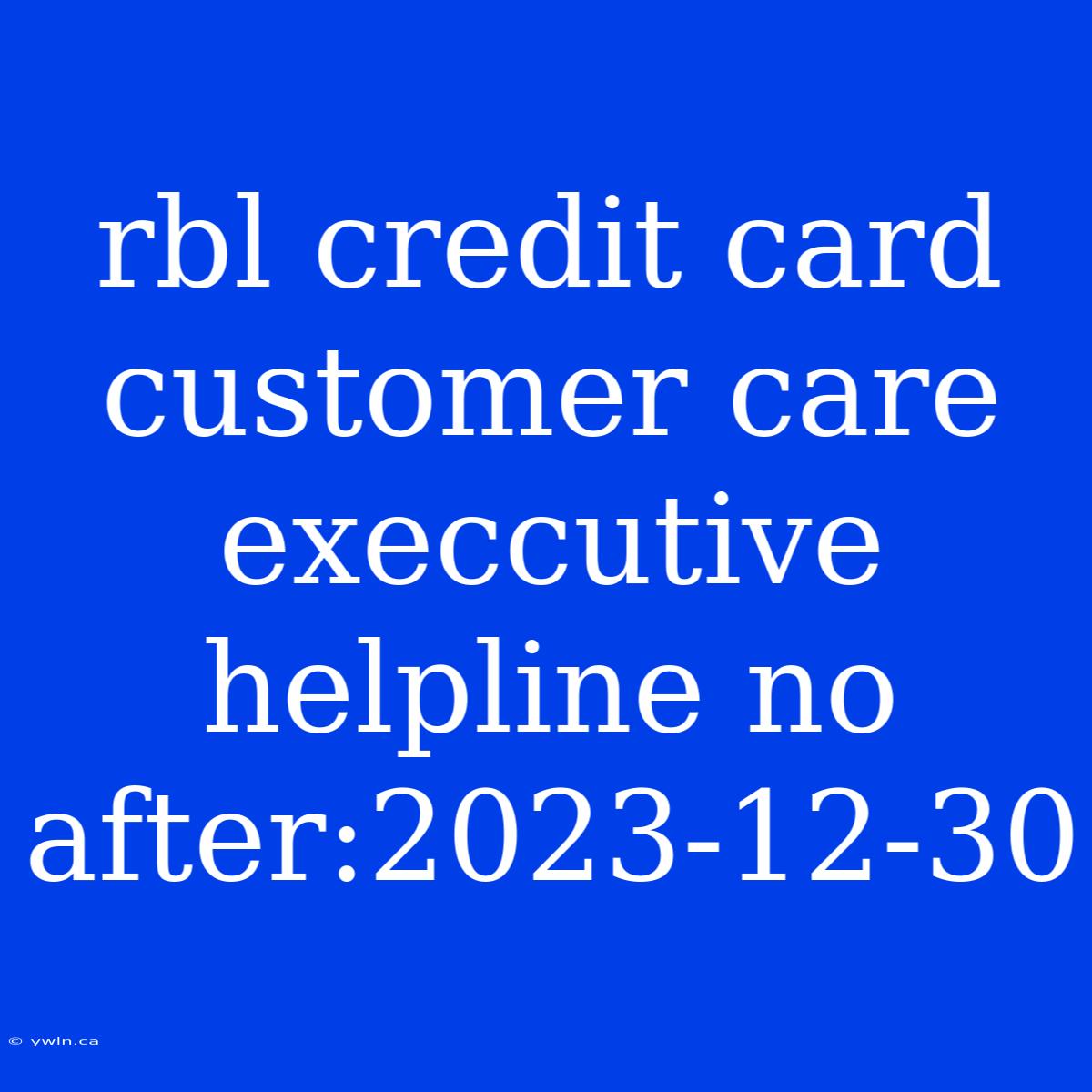 Rbl Credit Card Customer Care Execcutive Helpline No After:2023-12-30